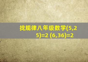 找规律八年级数学(5,25)=2 (6,36)=2